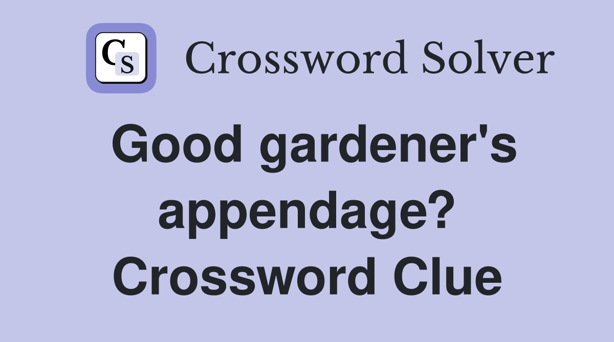 Good gardener's appendage? Crossword Clue