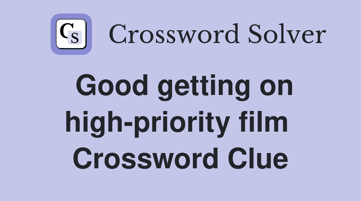 Good getting on high-priority film  Crossword Clue