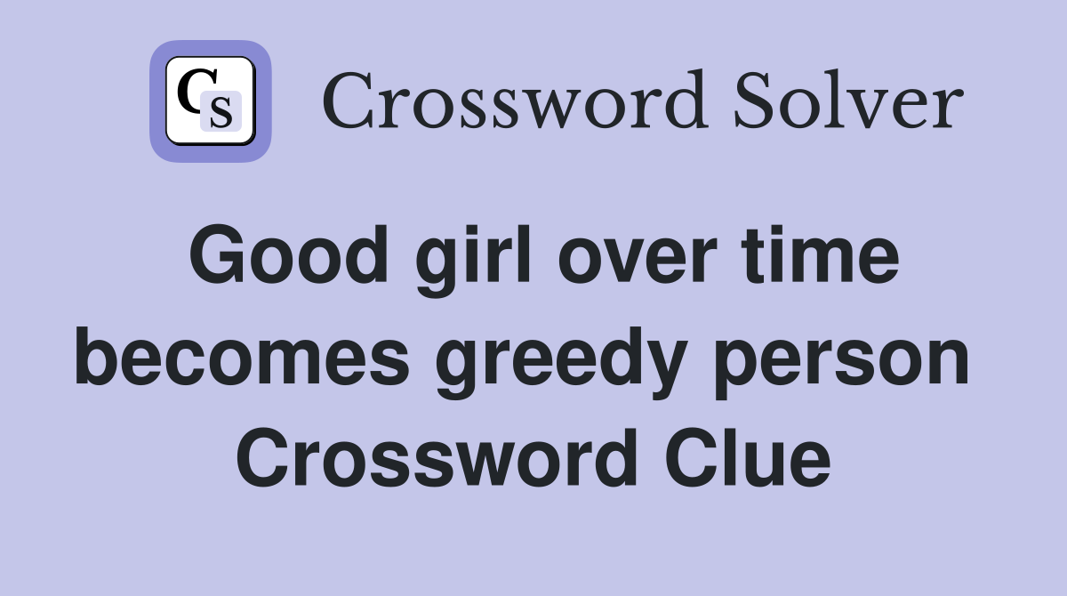 Good girl over time becomes greedy person  Crossword Clue
