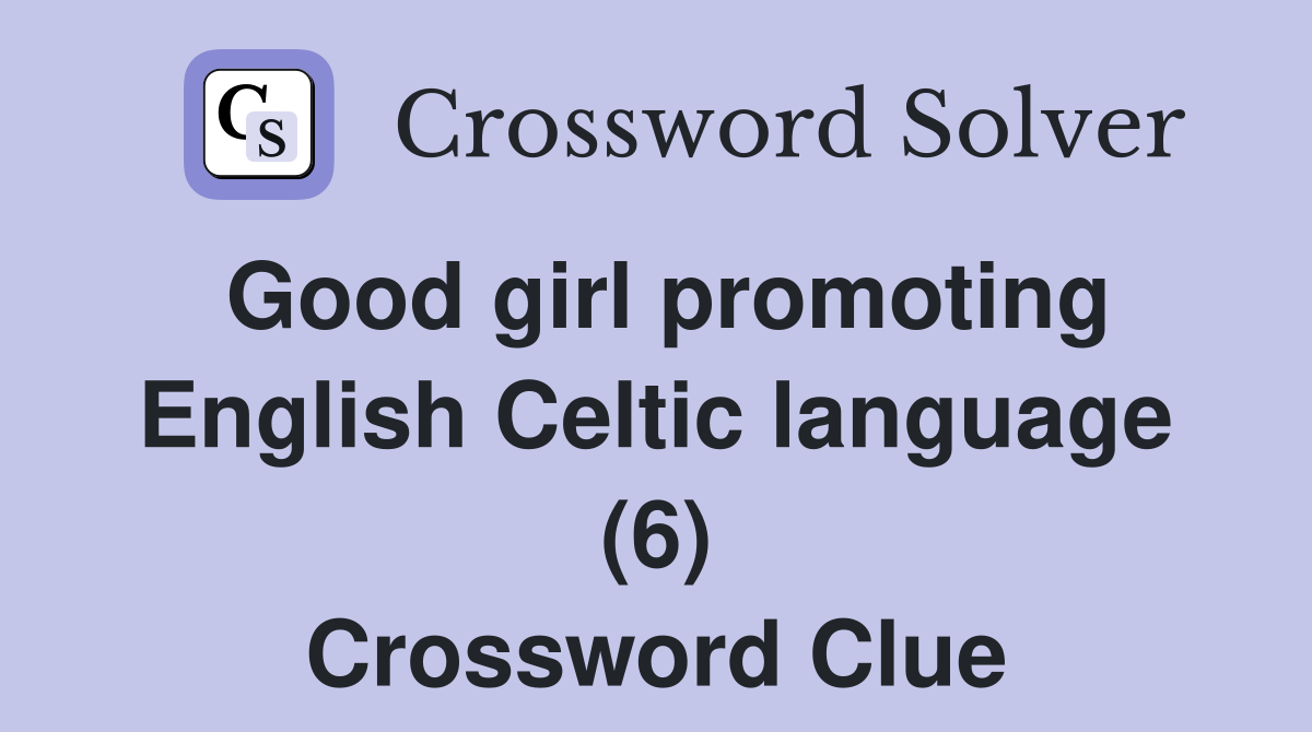 Good girl promoting English Celtic language (6) Crossword Clue