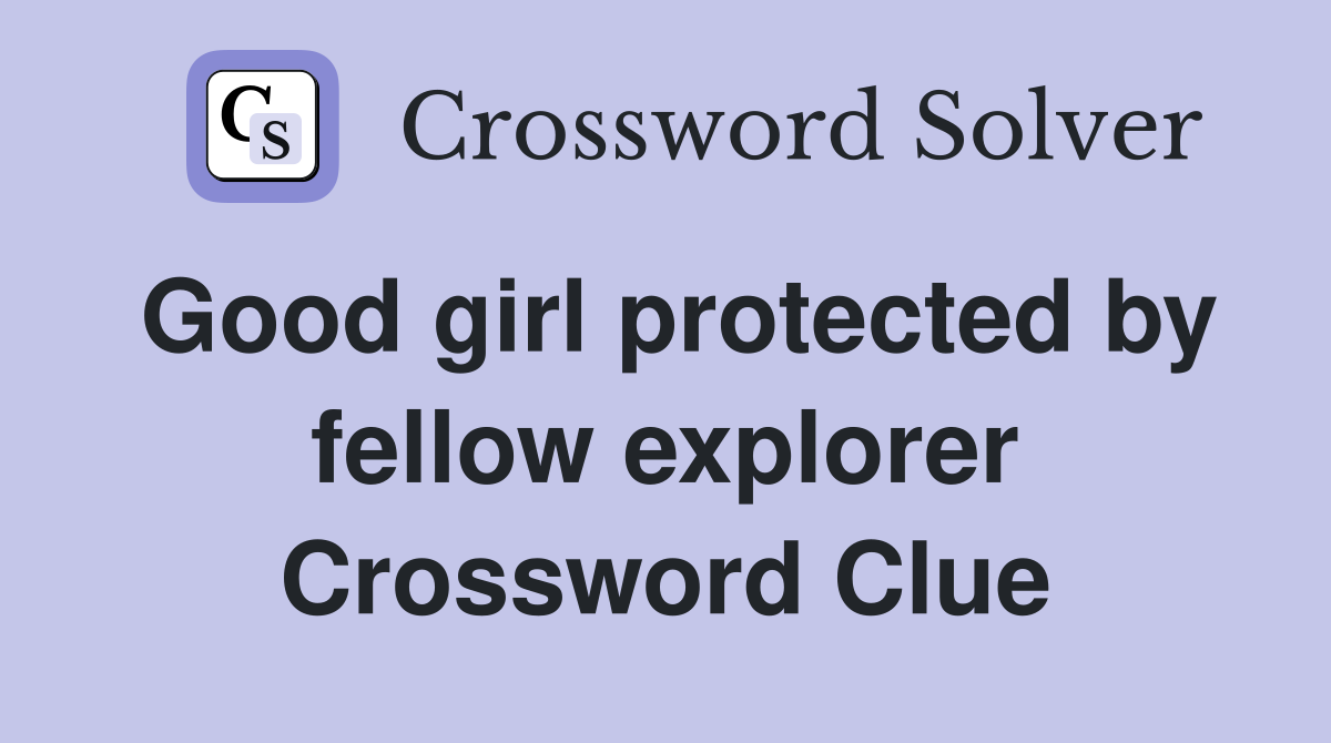 Good girl protected by fellow explorer Crossword Clue