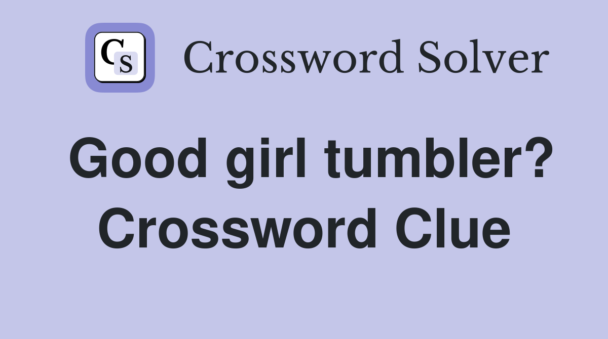 Good girl tumbler? Crossword Clue
