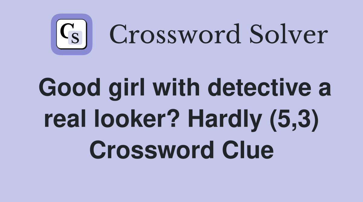 Good girl with detective a real looker? Hardly (5,3) Crossword Clue