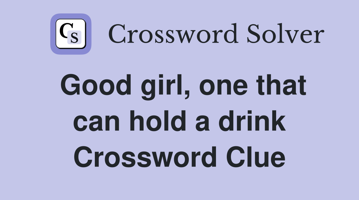 Good girl, one that can hold a drink Crossword Clue