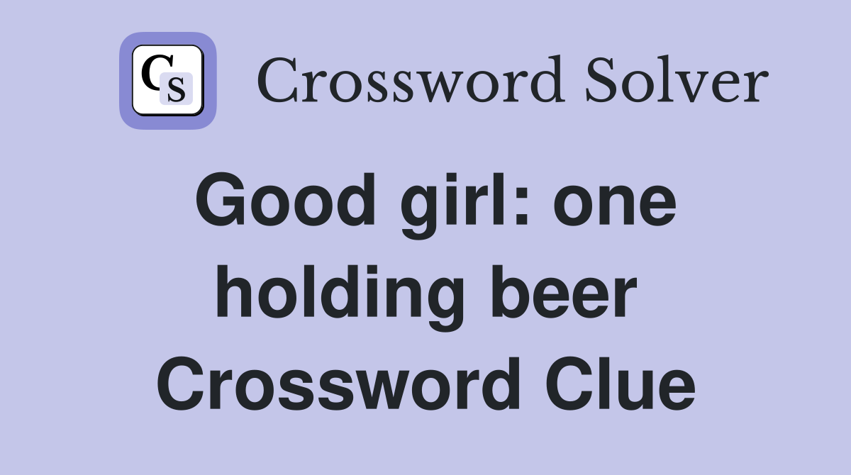Good girl: one holding beer Crossword Clue
