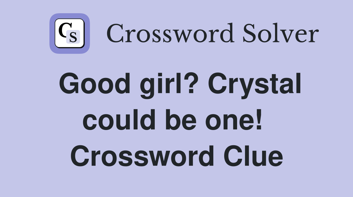 Good girl? Crystal could be one!  Crossword Clue