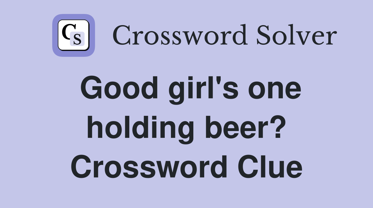 Good girl's one holding beer? Crossword Clue