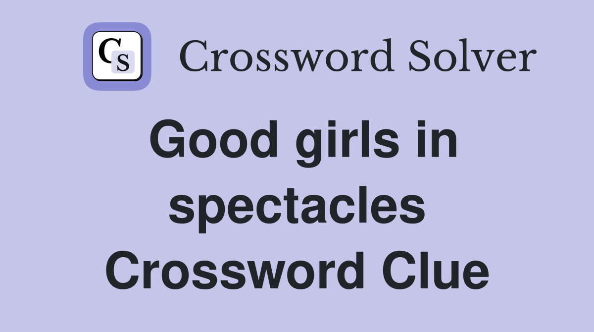 Good girls in spectacles Crossword Clue