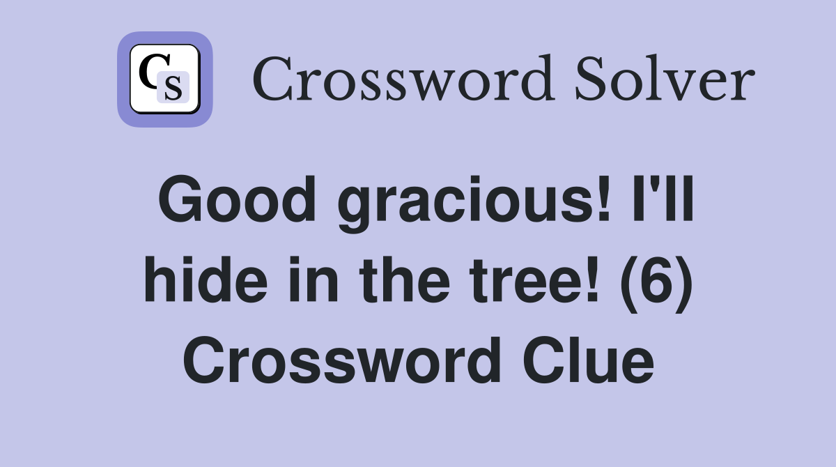 Good gracious! I'll hide in the tree! (6) Crossword Clue