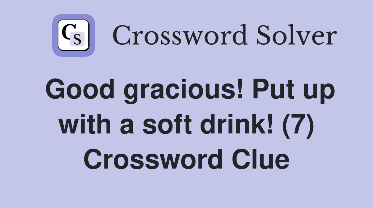 Good gracious! Put up with a soft drink! (7) Crossword Clue