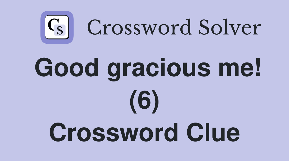 Good gracious me! (6) Crossword Clue