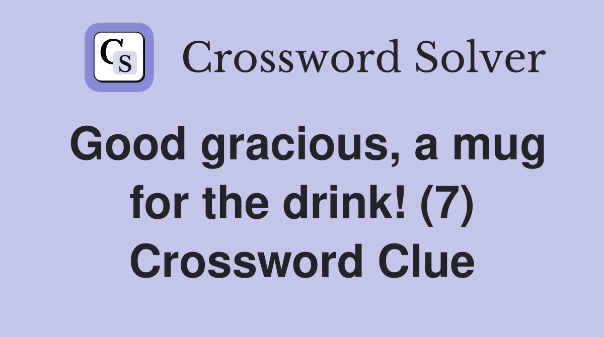 Good gracious, a mug for the drink! (7) Crossword Clue