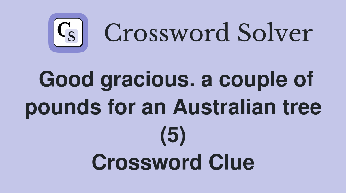 Good gracious. a couple of pounds for an Australian tree (5) Crossword Clue