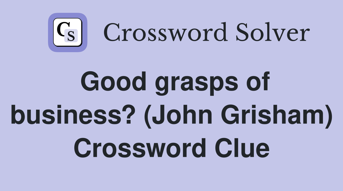 Good grasps of business? (John Grisham) Crossword Clue