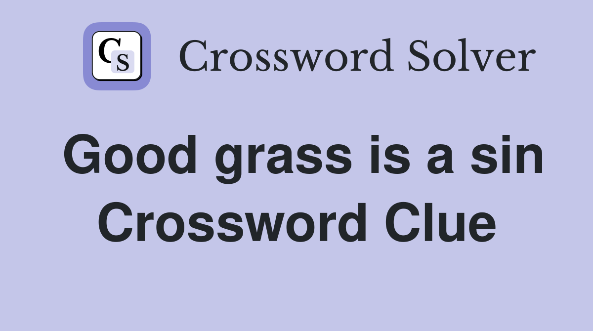 Good grass is a sin Crossword Clue