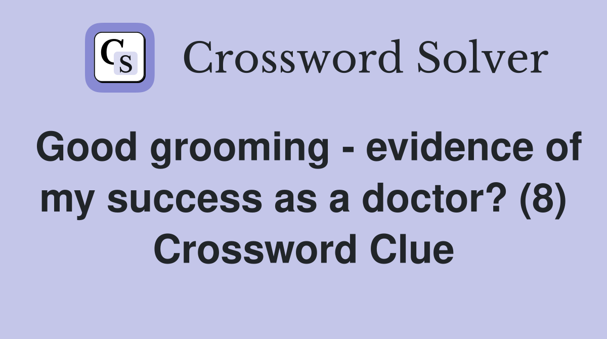 Good grooming - evidence of my success as a doctor? (8) Crossword Clue