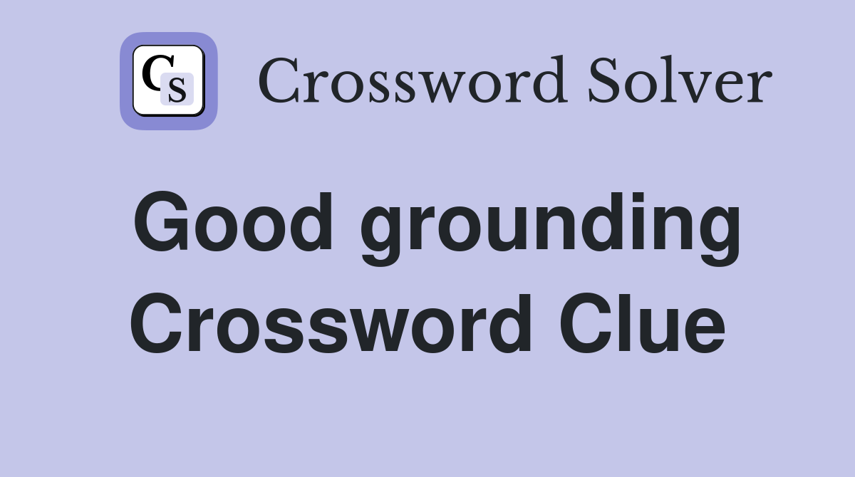 Good grounding Crossword Clue