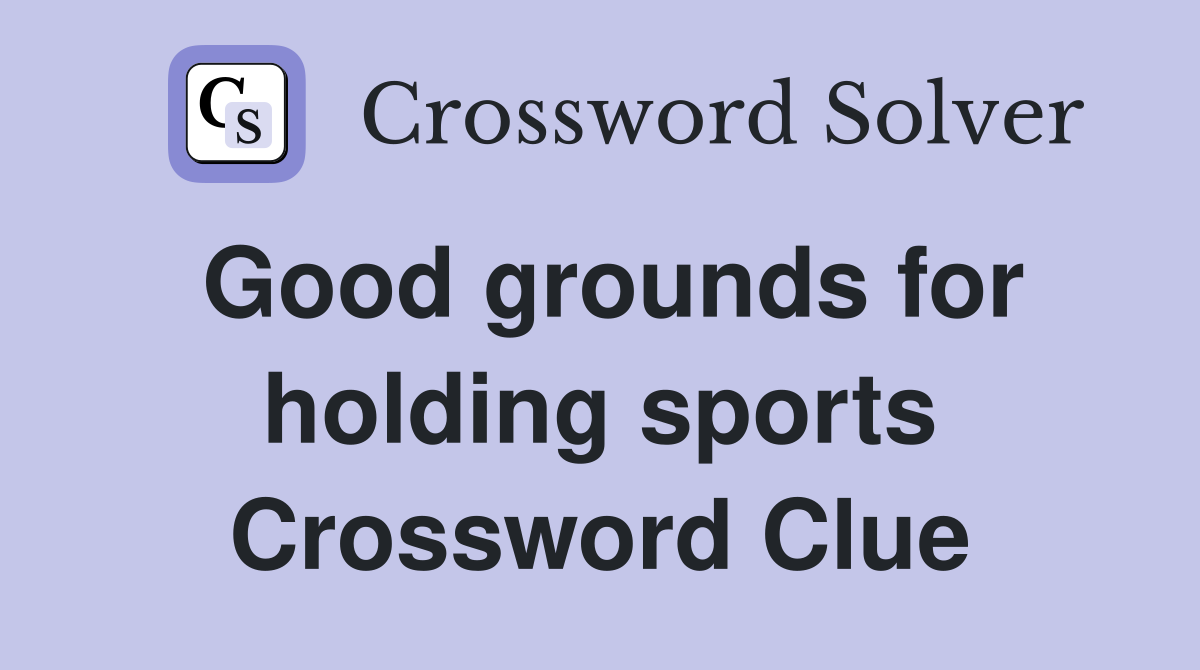 Good grounds for holding sports Crossword Clue