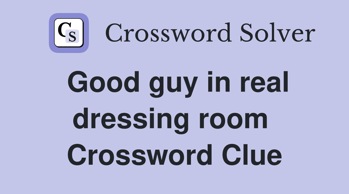 Good guy in real dressing room  Crossword Clue