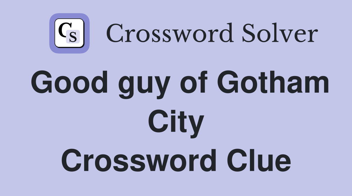 Good guy of Gotham City Crossword Clue