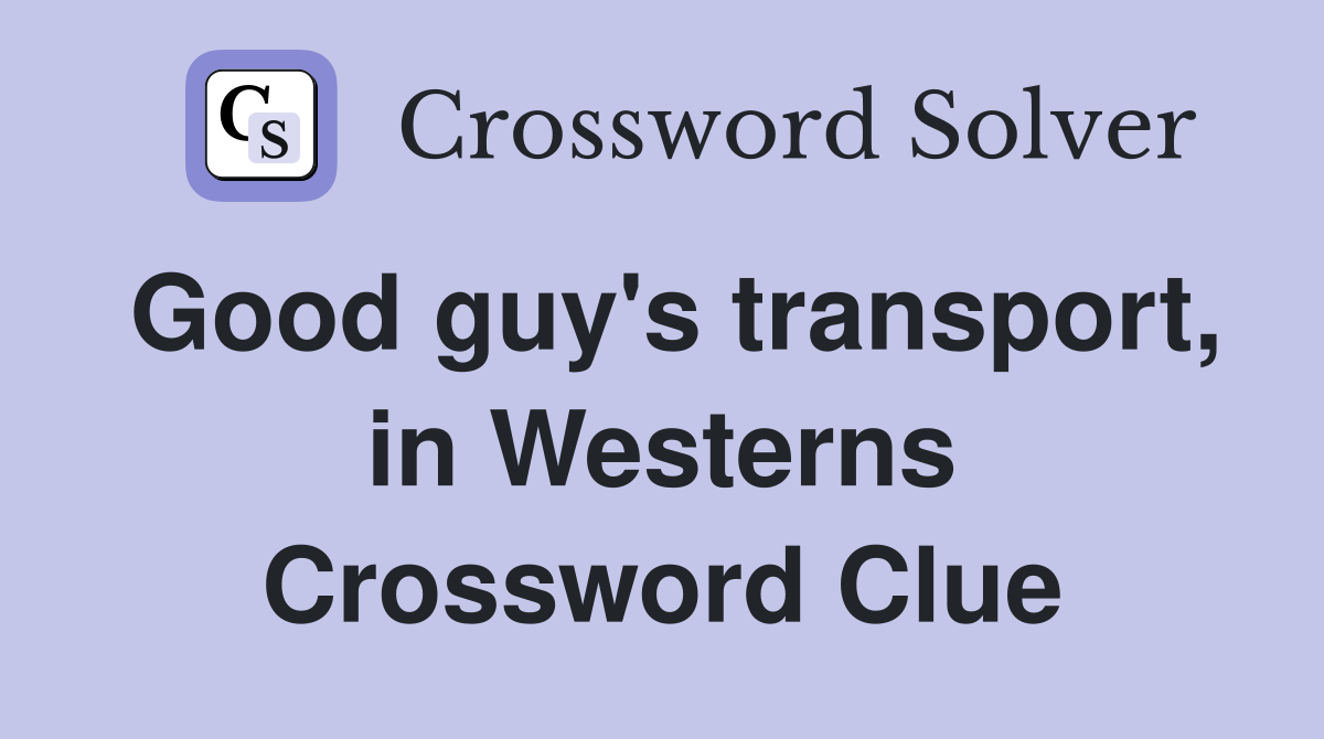 Good guy's transport, in Westerns Crossword Clue