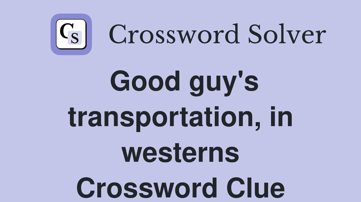 Good guy's transportation, in westerns Crossword Clue