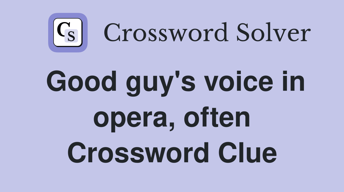 Good guy's voice in opera, often Crossword Clue