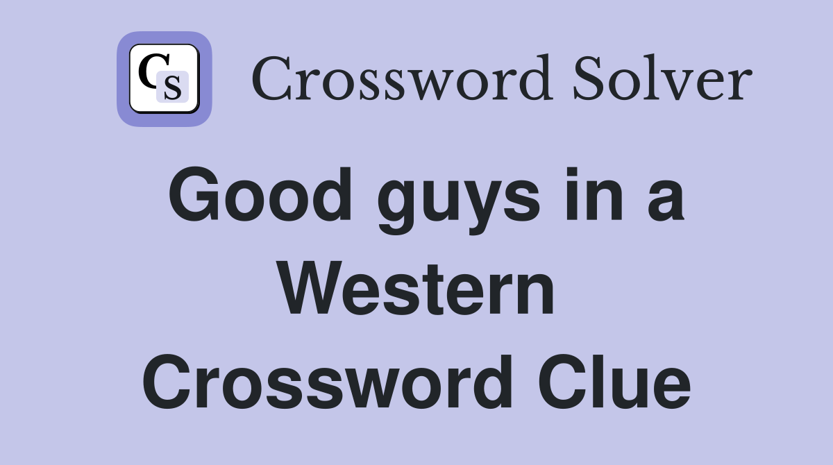 Good guys in a Western Crossword Clue