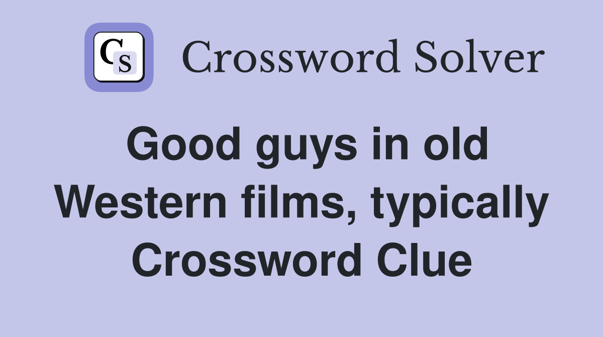 Good guys in old Western films, typically Crossword Clue