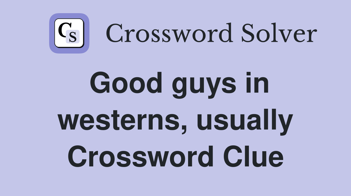Good guys in westerns, usually Crossword Clue