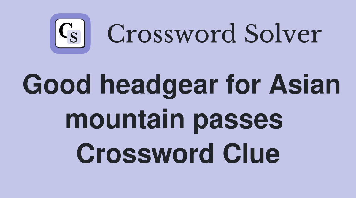 Good headgear for Asian mountain passes  Crossword Clue