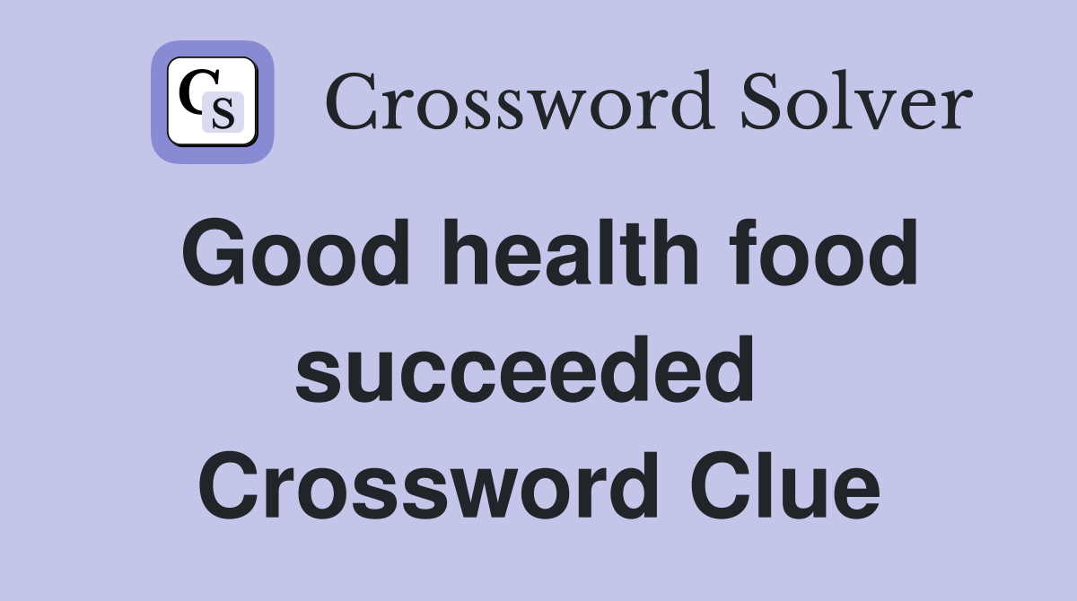 Good health food succeeded  Crossword Clue