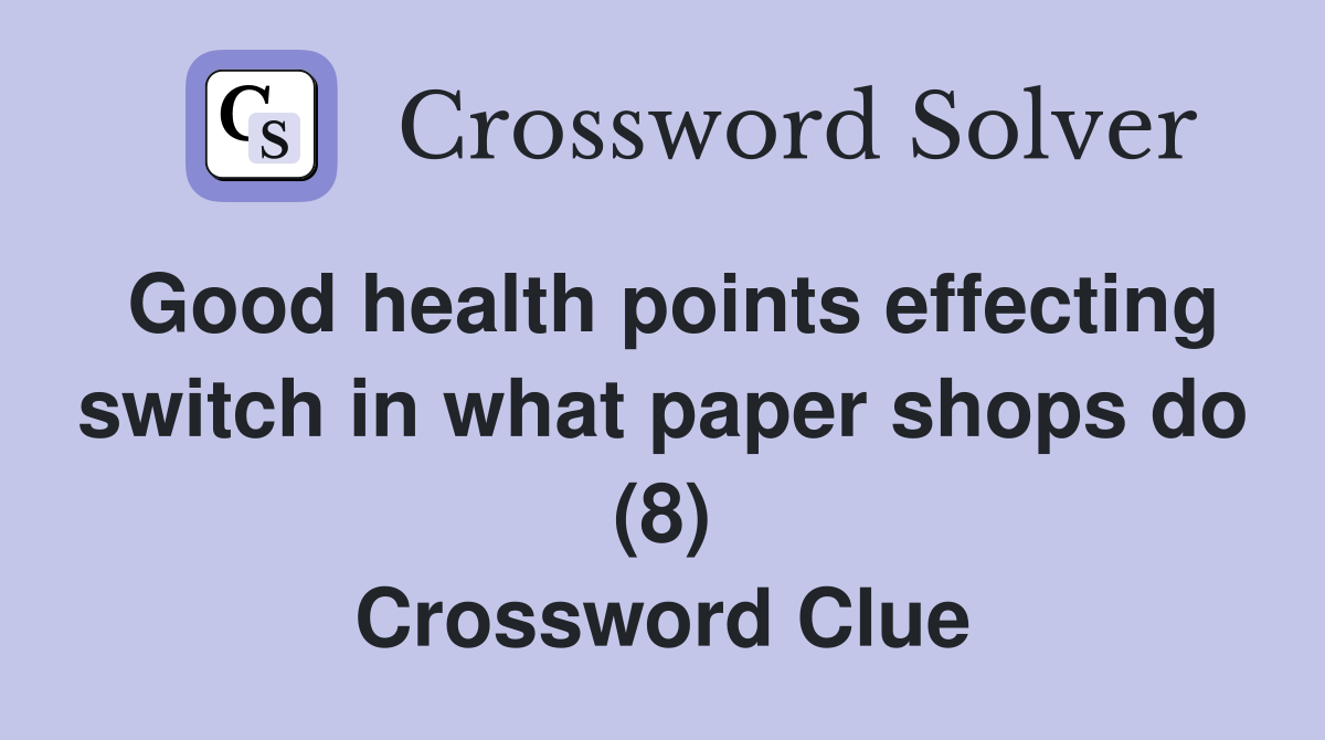 Good health points effecting switch in what paper shops do (8) Crossword Clue