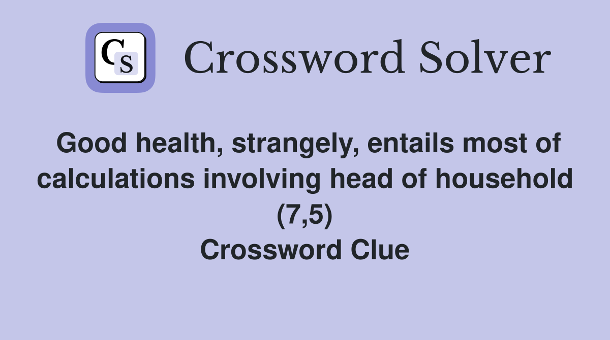 Good health, strangely, entails most of calculations involving head of household (7,5) Crossword Clue