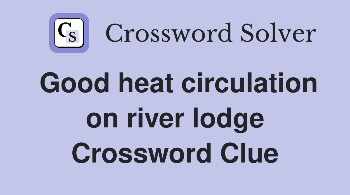 Good heat circulation on river lodge Crossword Clue