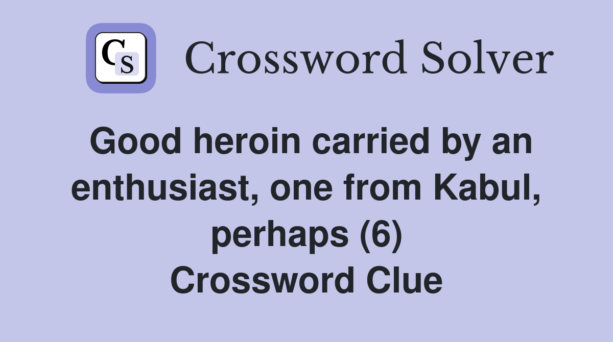 Good heroin carried by an enthusiast, one from Kabul, perhaps (6) Crossword Clue