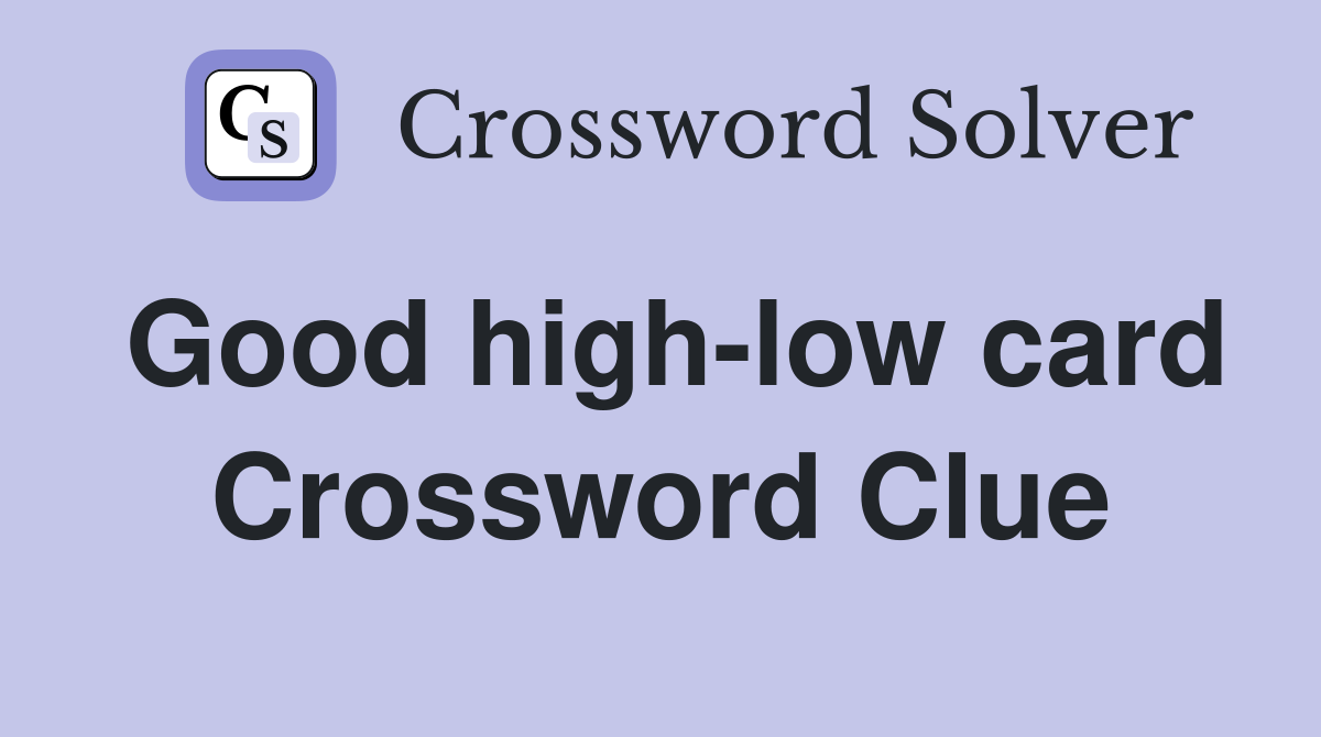Good high-low card Crossword Clue