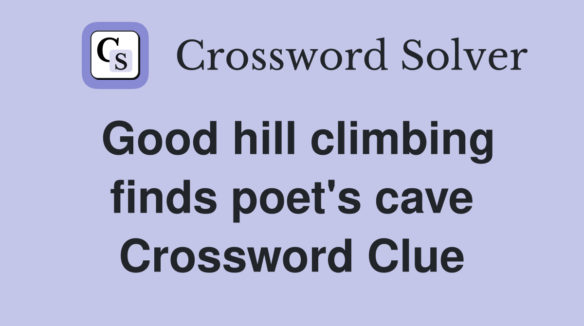 Good hill climbing finds poet's cave Crossword Clue