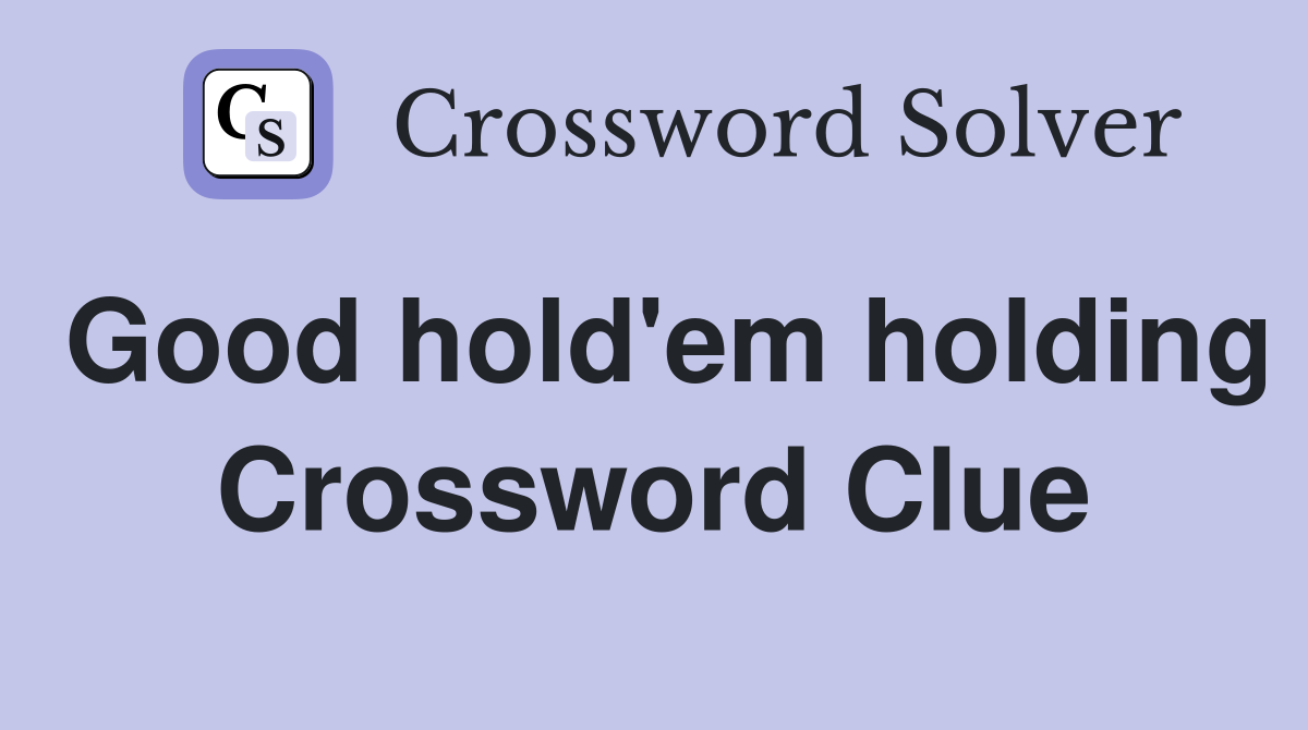 Good hold'em holding Crossword Clue