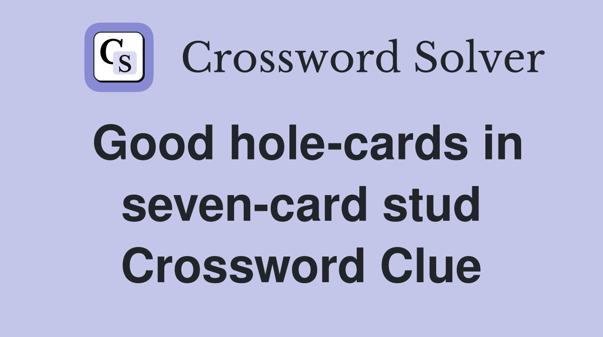 Good hole-cards in seven-card stud Crossword Clue