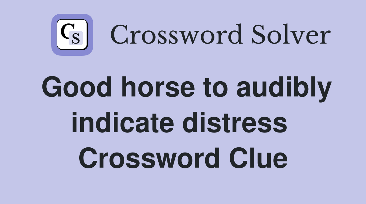 Good horse to audibly indicate distress  Crossword Clue