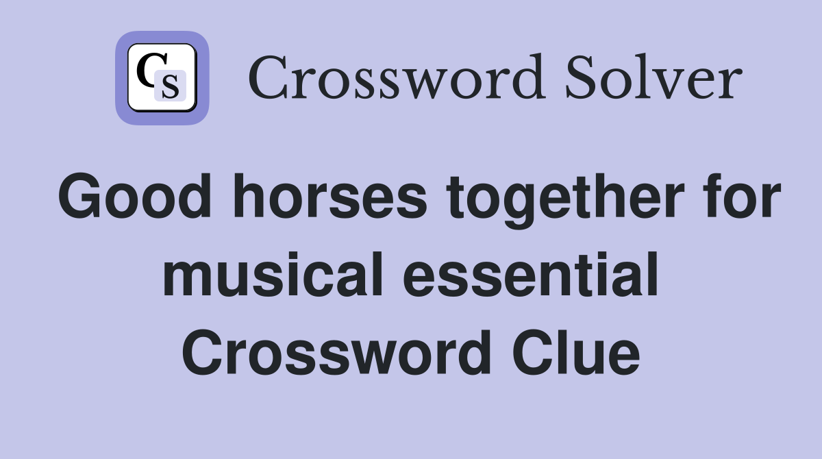 Good horses together for musical essential Crossword Clue