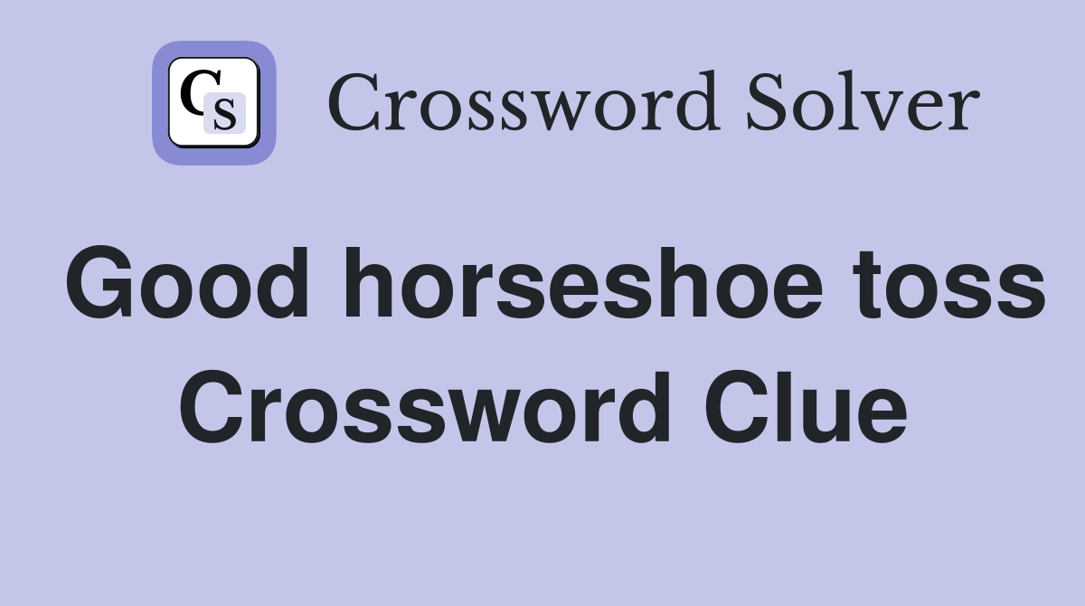 Good horseshoe toss Crossword Clue