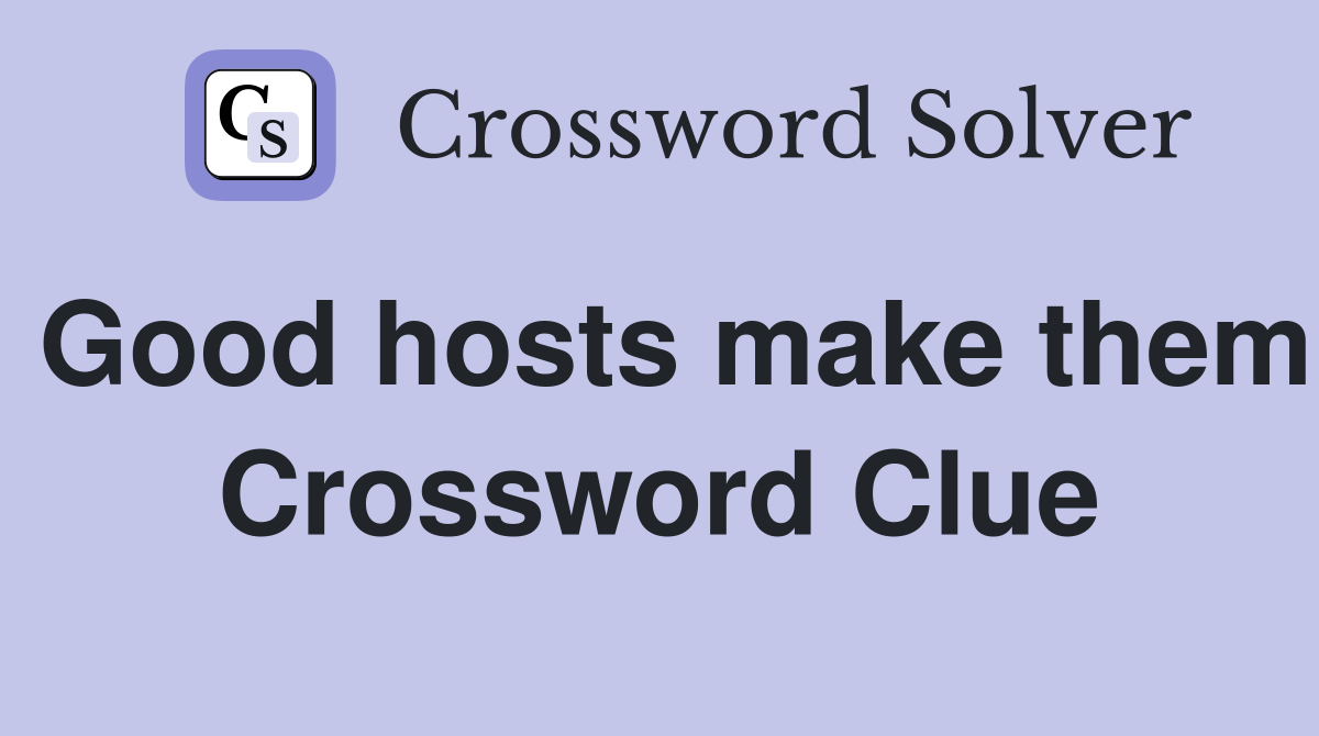 Good hosts make them Crossword Clue