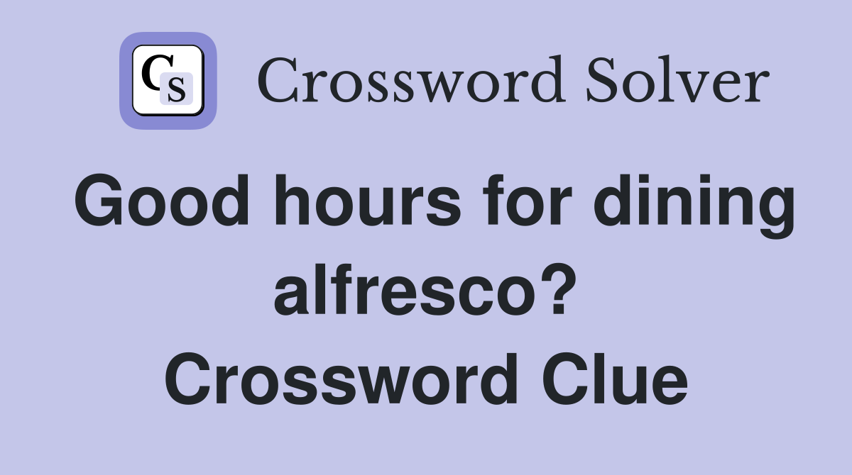 Good hours for dining alfresco? Crossword Clue