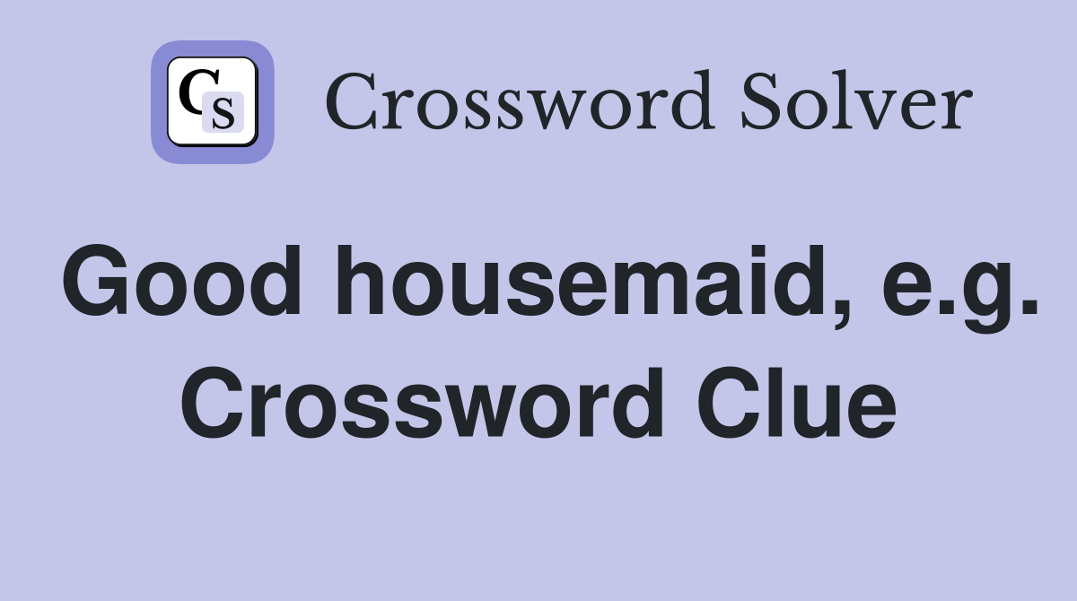 Good housemaid, e.g. Crossword Clue