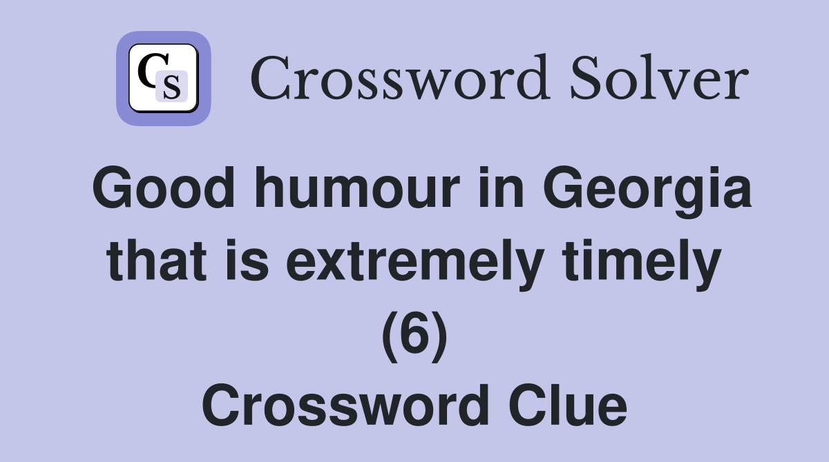 Good humour in Georgia that is extremely timely (6) Crossword Clue