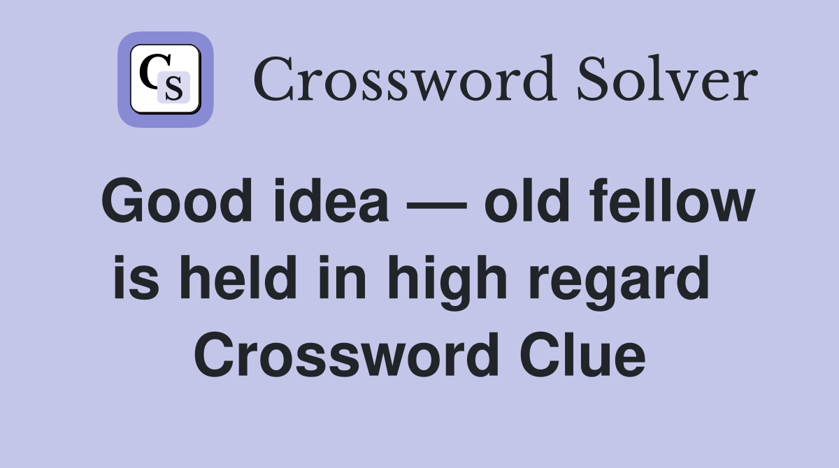Good idea — old fellow is held in high regard  Crossword Clue