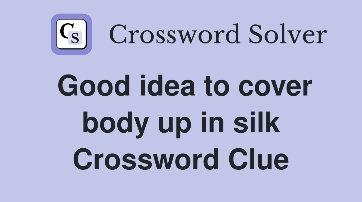 Good idea to cover body up in silk Crossword Clue