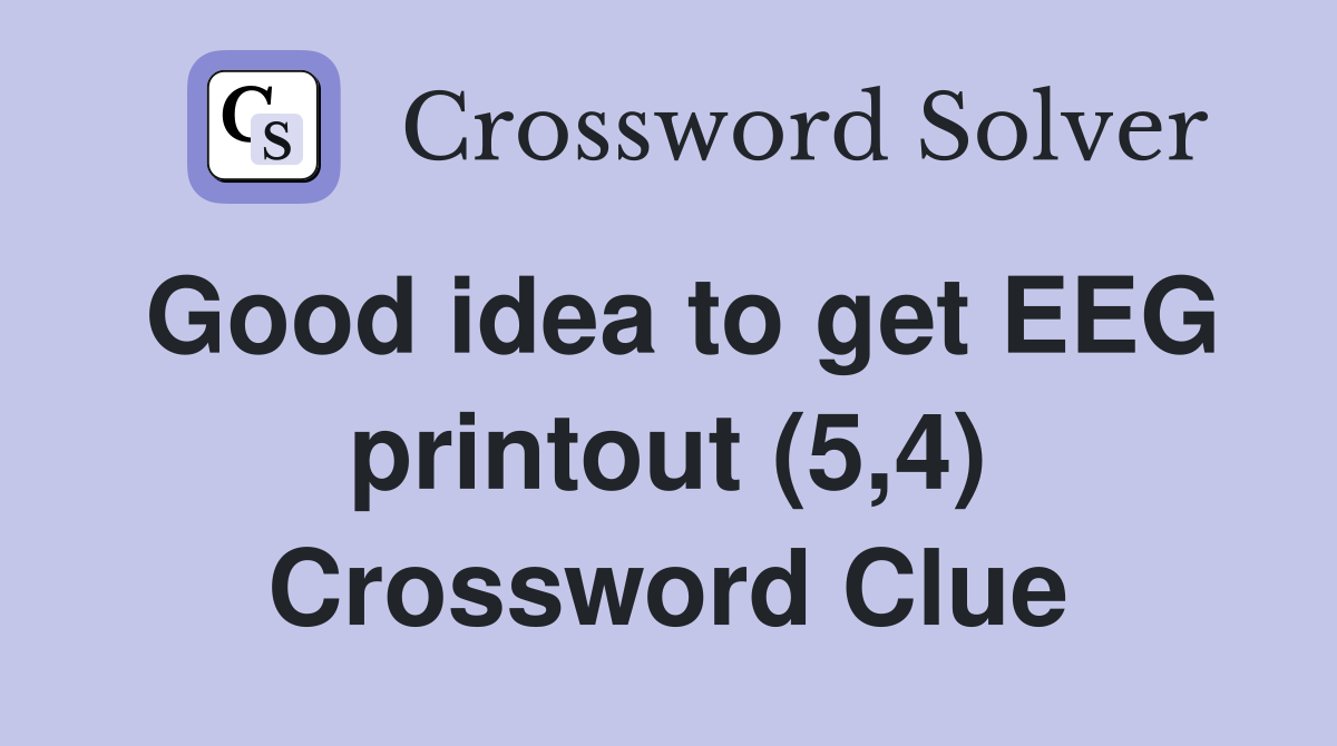 Good idea to get EEG printout (5,4) Crossword Clue